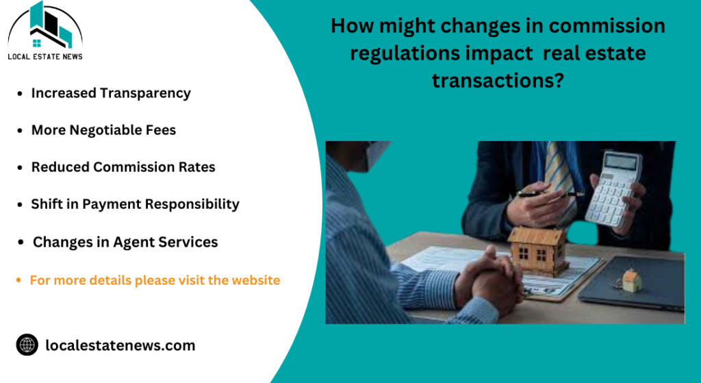 How might changes in commission regulations impact  real estate transactions?
